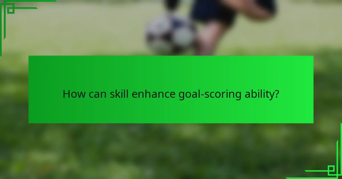 How can skill enhance goal-scoring ability?