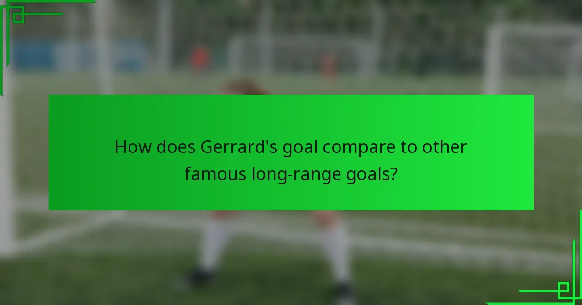 How does Gerrard's goal compare to other famous long-range goals?