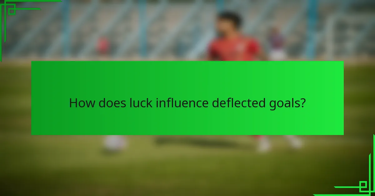 How does luck influence deflected goals?