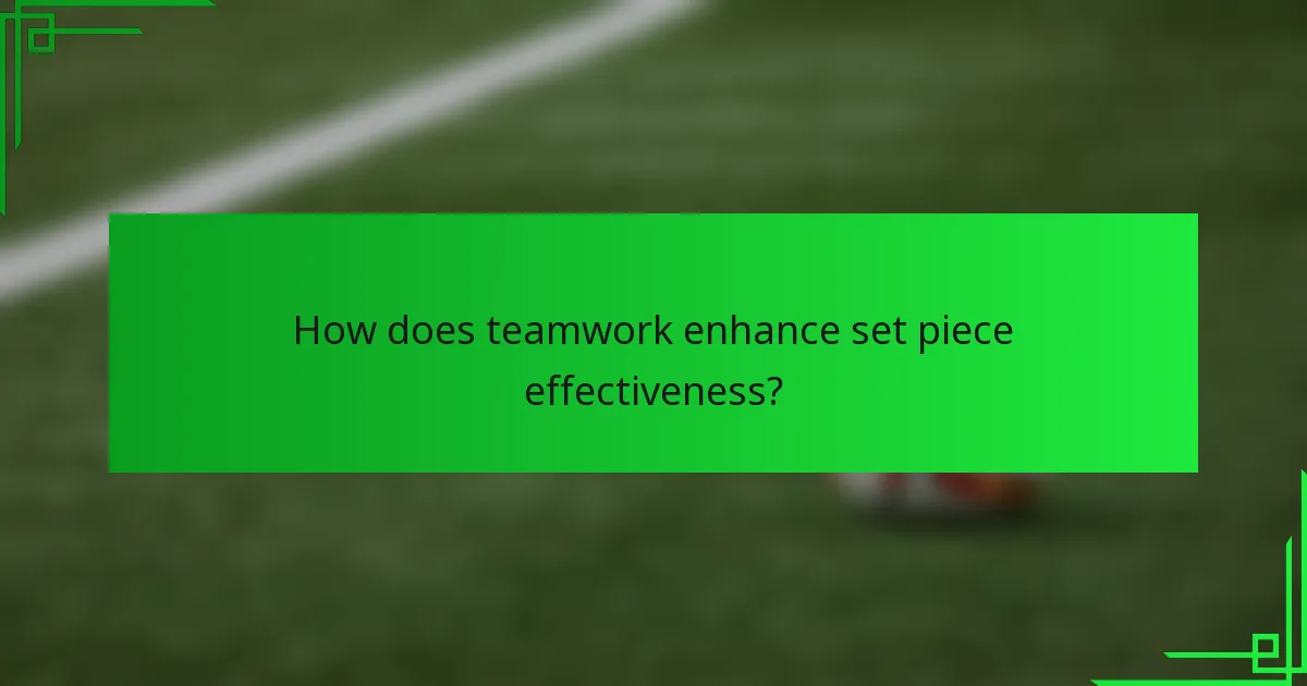 How does teamwork enhance set piece effectiveness?