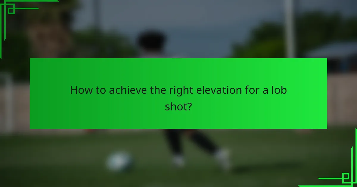 How to achieve the right elevation for a lob shot?