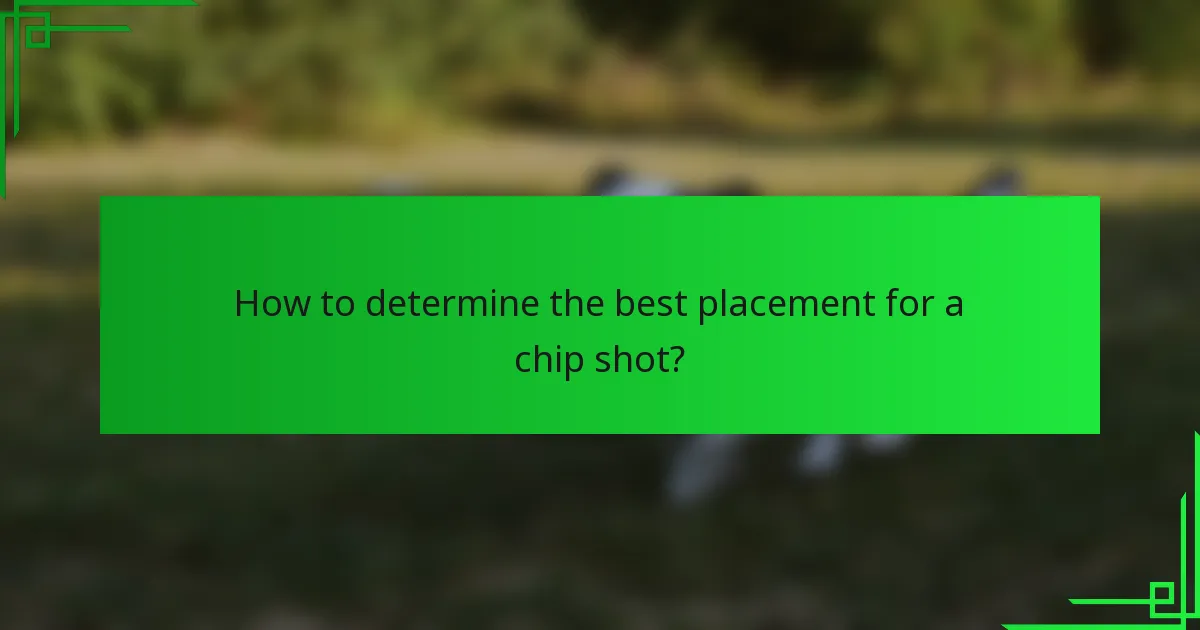 How to determine the best placement for a chip shot?