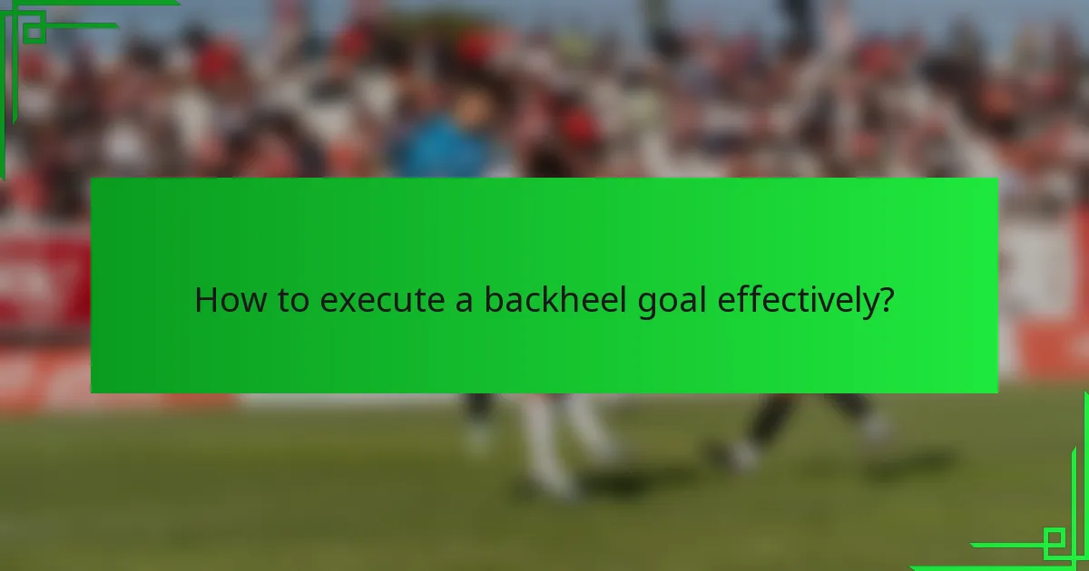 How to execute a backheel goal effectively?