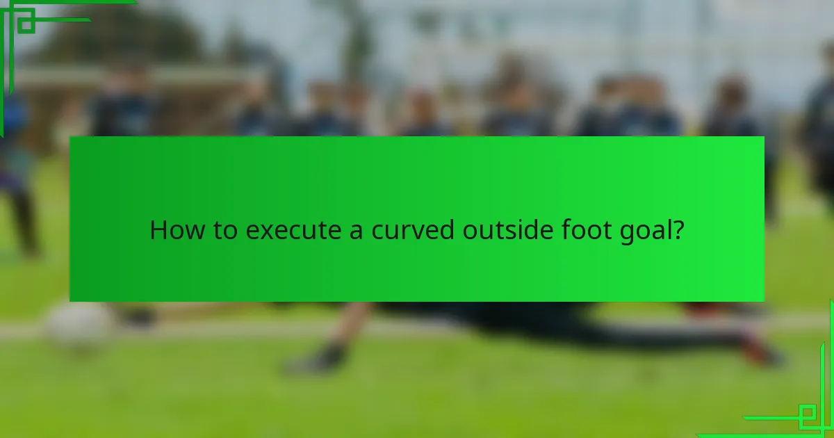 How to execute a curved outside foot goal?