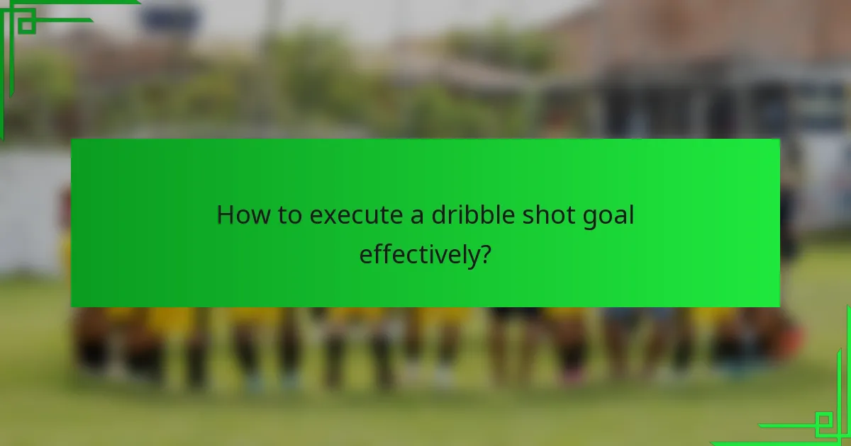 How to execute a dribble shot goal effectively?