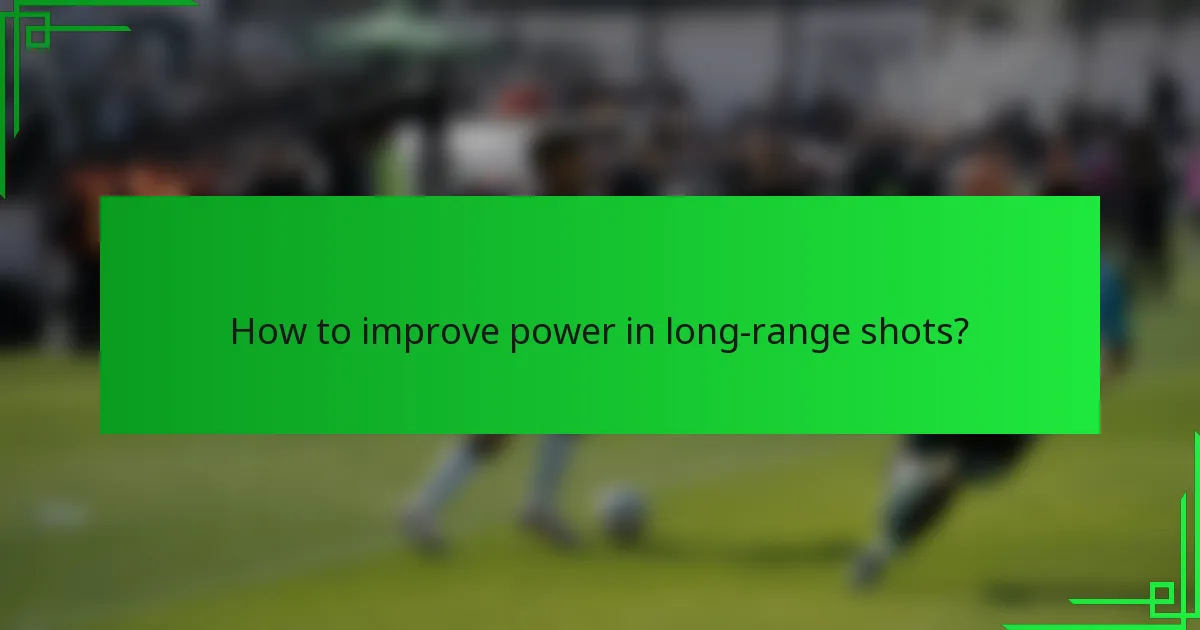 How to improve power in long-range shots?