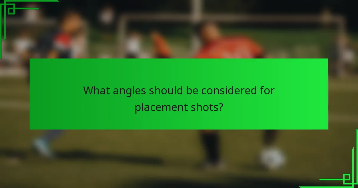 What angles should be considered for placement shots?