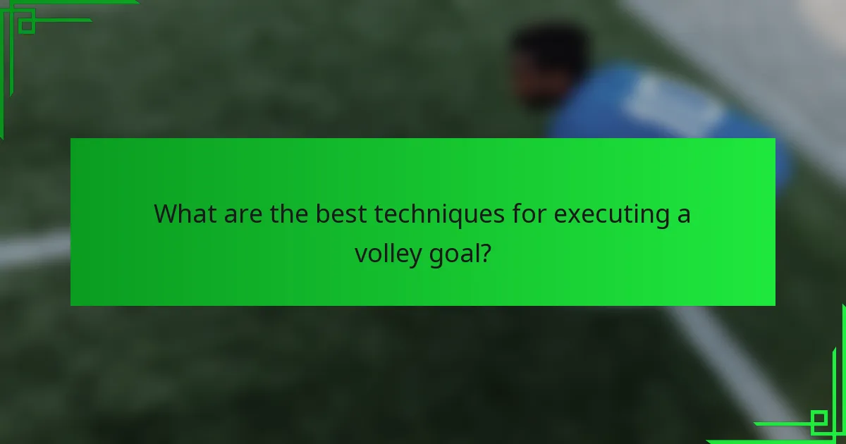 What are the best techniques for executing a volley goal?