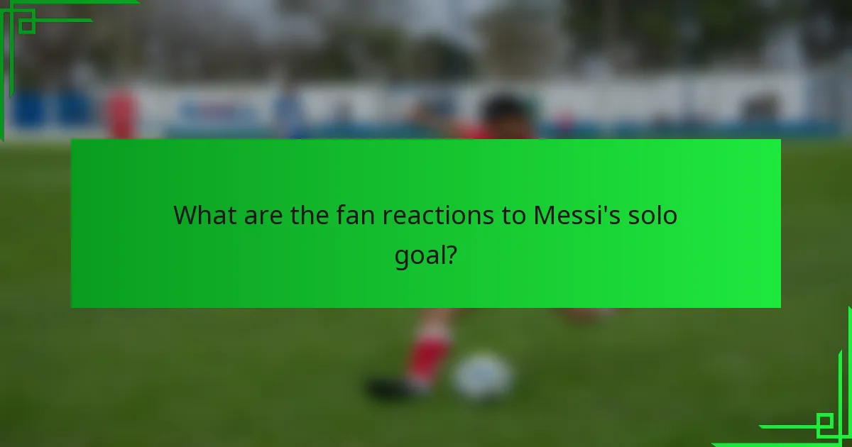 What are the fan reactions to Messi's solo goal?