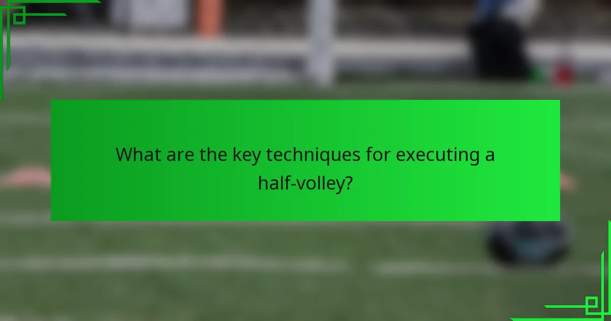What are the key techniques for executing a half-volley?