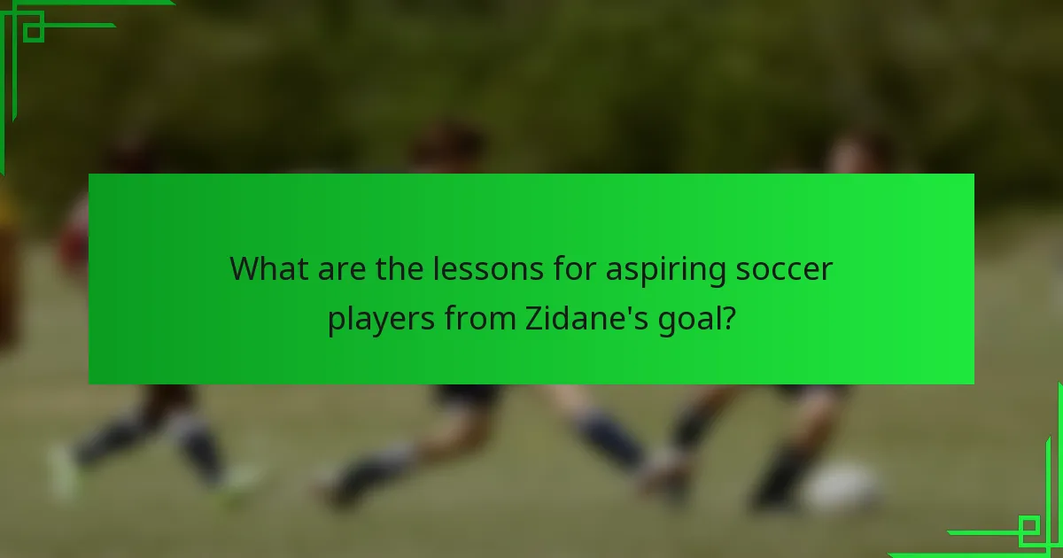 What are the lessons for aspiring soccer players from Zidane's goal?