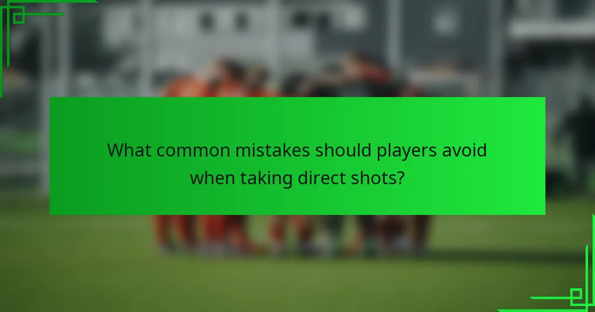 What common mistakes should players avoid when taking direct shots?
