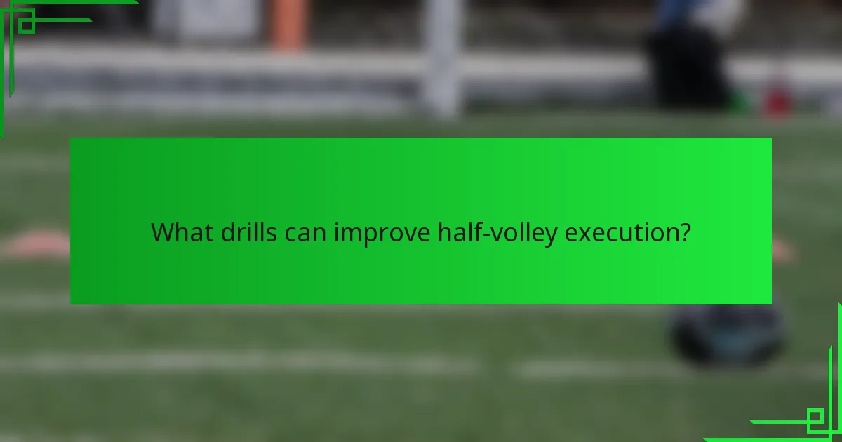 What drills can improve half-volley execution?
