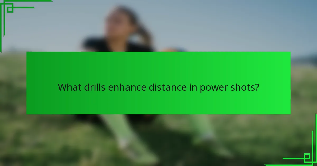 What drills enhance distance in power shots?