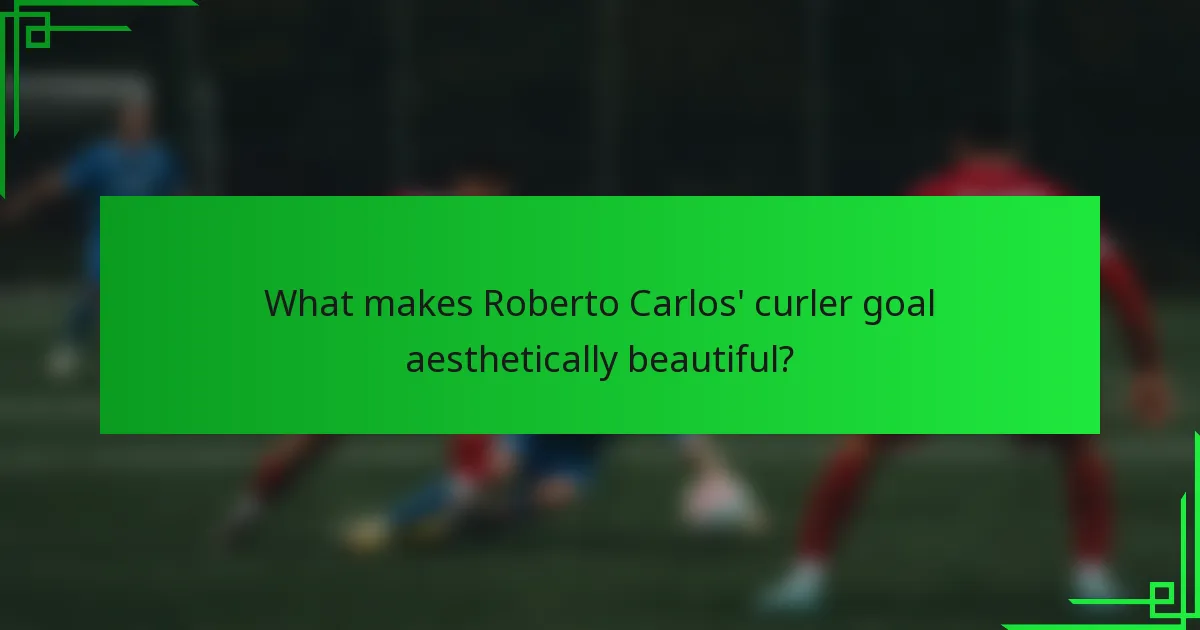 What makes Roberto Carlos' curler goal aesthetically beautiful?