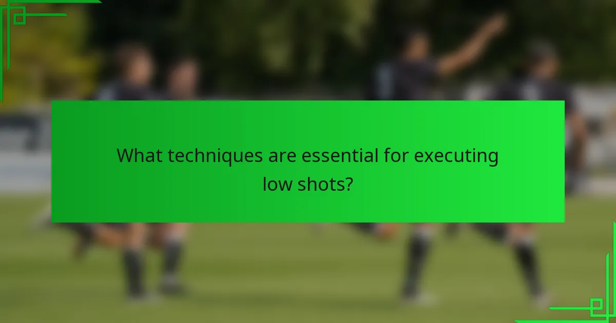 What techniques are essential for executing low shots?
