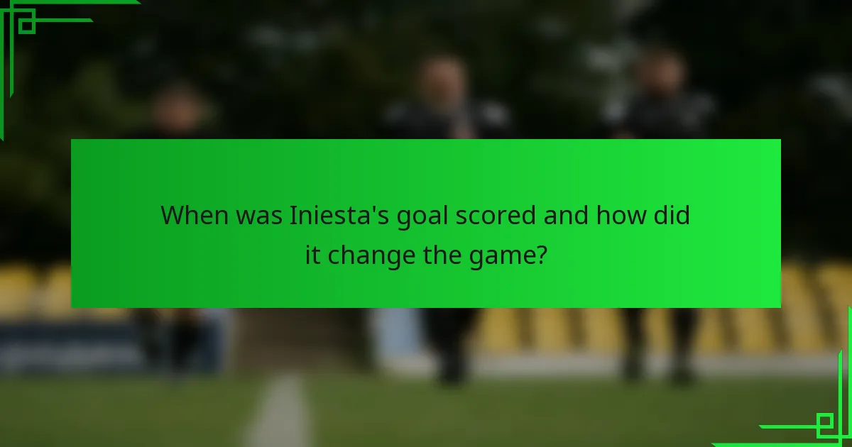 When was Iniesta's goal scored and how did it change the game?