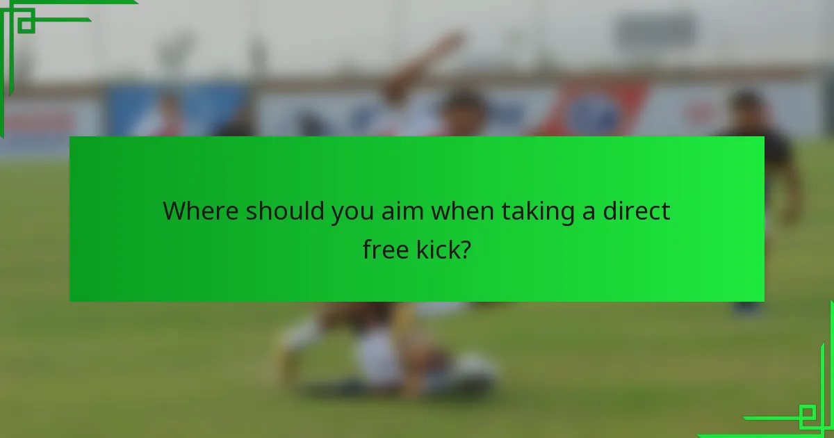 Where should you aim when taking a direct free kick?