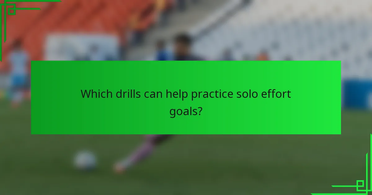 Which drills can help practice solo effort goals?