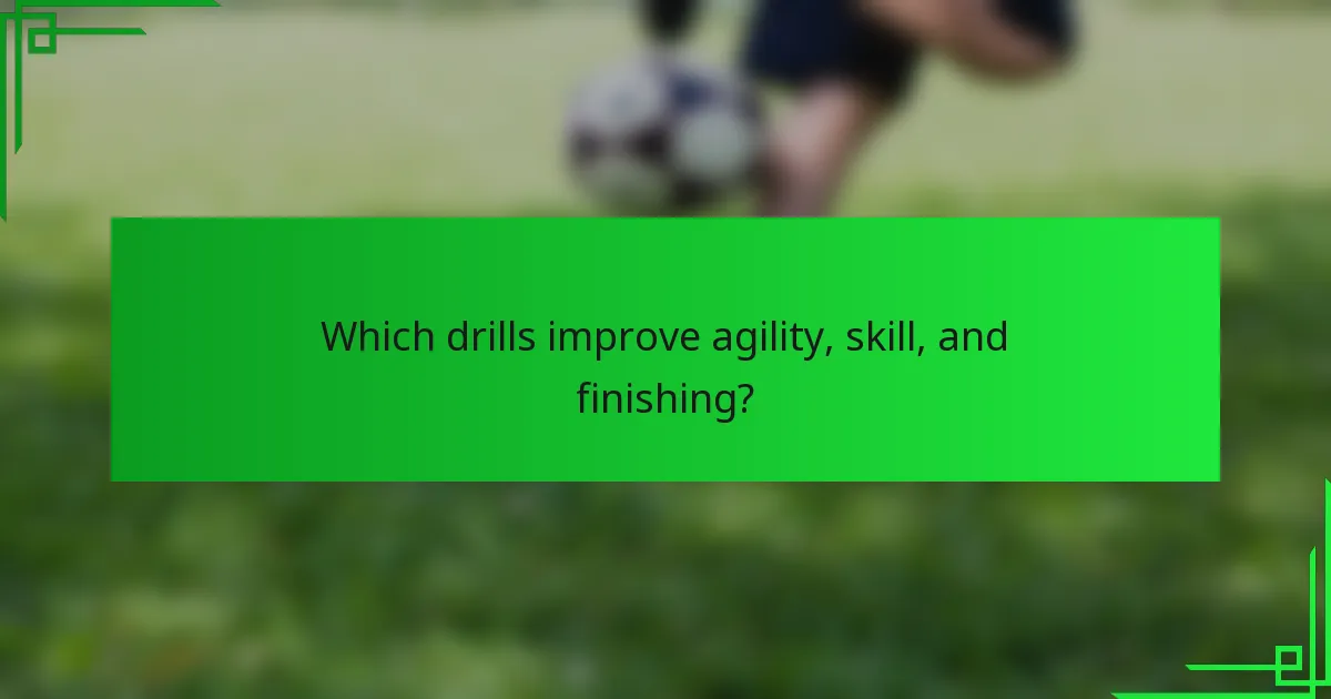 Which drills improve agility, skill, and finishing?