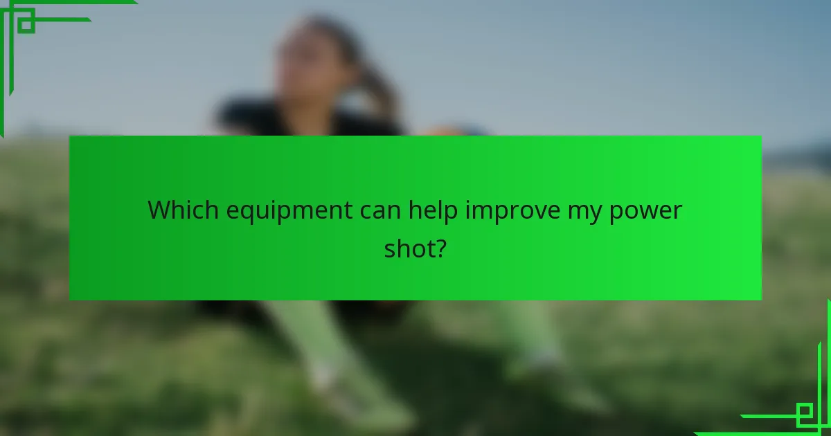 Which equipment can help improve my power shot?