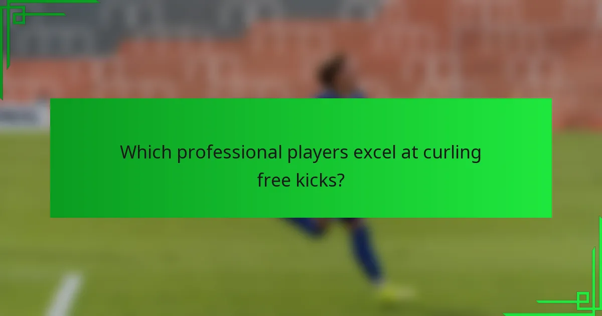 Which professional players excel at curling free kicks?