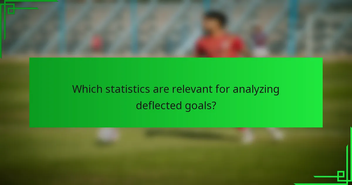 Which statistics are relevant for analyzing deflected goals?
